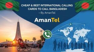 Cheap & Best International Calling Cards to Call Bangladesh – By AmanTel